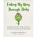Eating My Way Through Italy: Heading Off the Main Roads to Discover the Hidden Treasures of the Italian Table