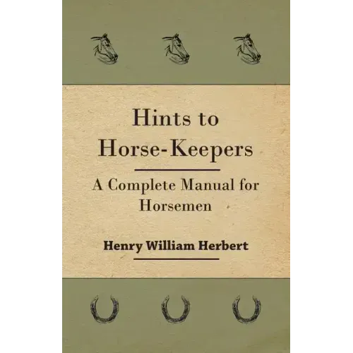 Hints to Horse-Keepers - A Complete Manual for Horsemen