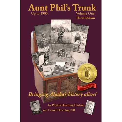 Aunt Phil's Trunk Volume One Third Edition: Bringing Alaska's history alive!
