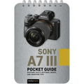 Sony A7 III: Pocket Guide: Buttons, Dials, Settings, Modes, and Shooting Tips