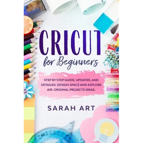 Cricut for Beginners: A Cricut Maker Guide for Beginners with Understandable Guidelines to Install and Master the Machine, New Original Proj