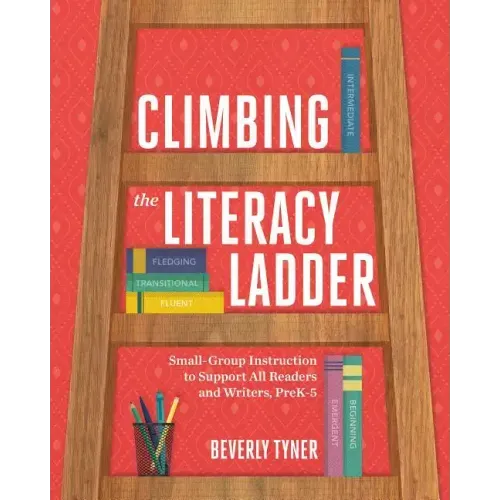 Climbing the Literacy Ladder: Small-Group Instruction to Support All Readers and Writers, Prek-5