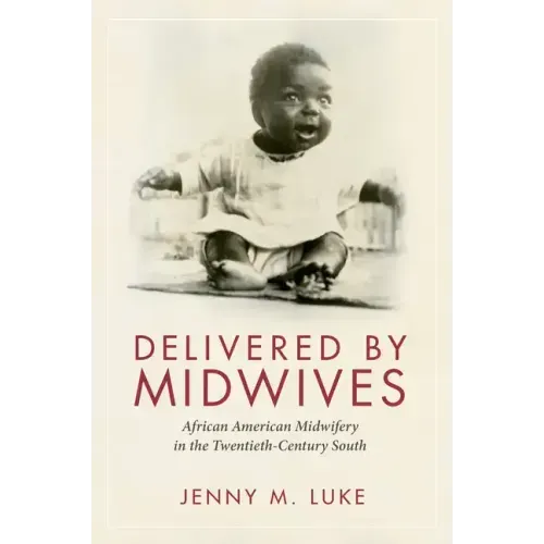 Delivered by Midwives: African American Midwifery in the Twentieth-Century South