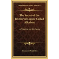 The Secret of the Immortal Liquor Called Alkahest: A Treatise on Alchemy