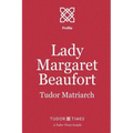 Lady Margaret Beaufort: Tudor Matriarch