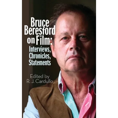 Bruce Beresford on Film (hardback): Interviews, Chronicles, Statements