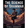 The Science of Grammar: What You Need to Know