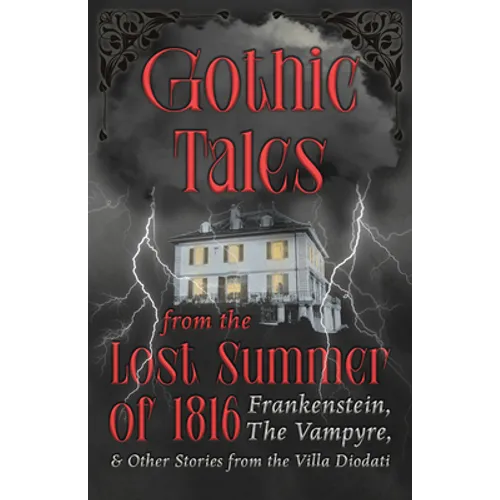 Gothic Tales from the Lost Summer of 1816 - Frankenstein, The Vampyre, & Other Stories from the Villa Diodati