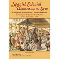 Spanish Colonial Women and the Law: Complaints, Lawsuits, and Criminal Behavior: Documents from the Spanish Colonial Archives of New Mexico, 1697-1749