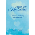 Speak Only Kindnesses: Volume 3: Mastering the New Energy