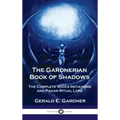 Gardnerian Book of Shadows: The Complete Wicca Initiations and Pagan Ritual Lore