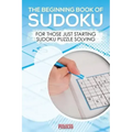 The Beginning Book of Sudoku: For Those Just Starting Sudoku Puzzle Solving