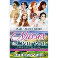 Mail Order Bride: Nurses Of The Civil War: The Complete Series: A Clean Historical Romance Collection