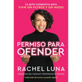 Permission to Offend \ Permiso Para Ofender (Spanish Edition): La Guía Compasiva Para Vivir Sin Filtros Y Sin Miedo