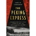 The Peking Express: The Bandits Who Stole a Train, Stunned the West, and Broke the Republic of China