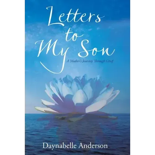 Letters to My Son: A Mother's Journey Through Grief