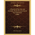 A Sketch Of The Life And Scientific Work Of Lewis David Von Schweinitz (1886)