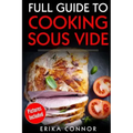Full Guide to Cooking Sous Vide Recipes: op Techniques of Low-Temperature Cooking Processes