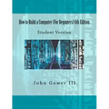 How to Build a Computer (For Beginners) 6th Edition: Student Version