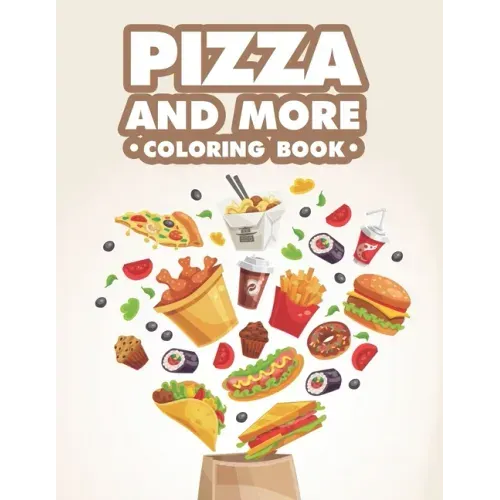 Pizza And More Coloring Book: Tasty Food Illustrations To Color For Relaxation And Stress Relief, Adult Food Coloring Pages