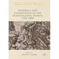 Prophecy and Eschatology in the Transatlantic World, 1550-1800