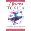 ATRACCIÓN TÓXICA - Cómo y por qué los EMPÁTICOS atraen a los NARCISISTAS: La guía de supervivencia, recuperación y límites para personas altamente sen