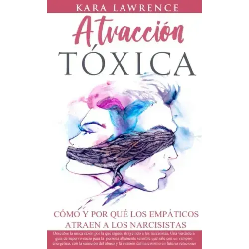 ATRACCIÓN TÓXICA - Cómo y por qué los EMPÁTICOS atraen a los NARCISISTAS: La guía de supervivencia, recuperación y límites para personas altamente sen
