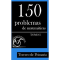150 Problemas de Matemáticas para Tercero de Primaria (Tomo 1)