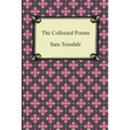 The Collected Poems of Sara Teasdale (Sonnets to Duse and Other Poems, Helen of Troy and Other Poems, Rivers to the Sea, Love Songs, and Flame and Sha