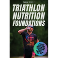 Triathlon Nutrition Foundations: A System to Nail your Triathlon Race Nutrition and Make It a Weapon on Race Day
