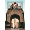 Ciudad de México Guía Turístico: Descubra la Ciudad de México: una guía vibrante de cultura, cocina y aventura