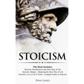 Stoicism: 3 Books in One - Stoicism: Introduction to the Stoic Way of Life, Stoicism Mastery: Mastering the Stoic Way of Life, S