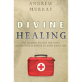 Divine Healing: The Healing Prayer for God's Supernatural Power in Your Daily Life