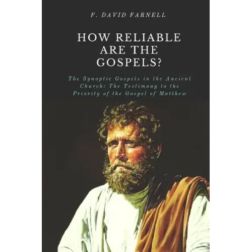 How Reliable Are the Gospels?: The Synoptic Gospels in the Ancient Church: The Testimony to the Priority of the Gospel of Matthew