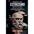 Escuela de Estoicismo Moderno: Cómo prepararte mental, emocional y espiritualmente para cualquier cosa que venga (porque vendrá)