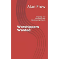 Worshippers Wanted: Inspiring and Equipping the Worshipping Church