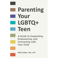 Parenting Your LGBTQ+ Teen: A Guide to Supporting, Empowering, and Connecting with Your Child