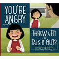 You're Angry: Throw a Fit or Talk It Out?: You Choose the Ending