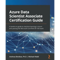 Azure Data Scientist Associate Certification Guide: A hands-on guide to machine learning in Azure and passing the Microsoft Certified DP-100 exam