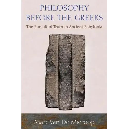Philosophy Before the Greeks: The Pursuit of Truth in Ancient Babylonia