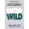 Enter Wild: Exchange a Mild and Mundane Faith for Life with an Uncontainable God