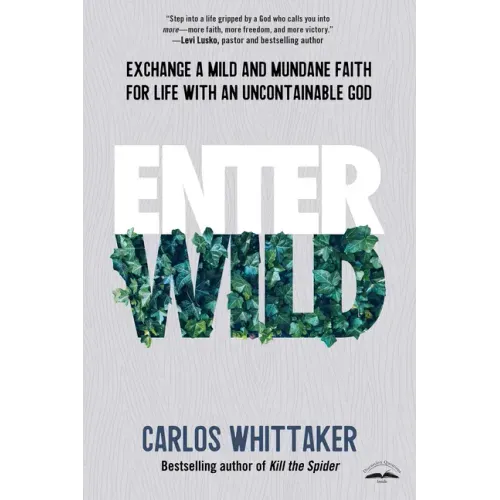 Enter Wild: Exchange a Mild and Mundane Faith for Life with an Uncontainable God