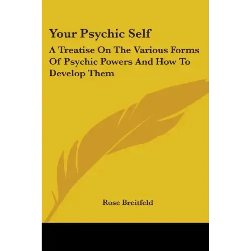 Your Psychic Self: A Treatise On The Various Forms Of Psychic Powers And How To Develop Them