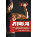 Lean Muscle Diet For Beginners: Healthy Weight Loss Nutrition, Exercises and Workouts For a Perfect Body