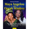 Famous Friends: Maya Angelou and Oprah Winfrey: How They Met, Their Humble Beginnings and Amazing Achievements
