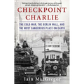 Checkpoint Charlie: The Cold War, the Berlin Wall, and the Most Dangerous Place on Earth