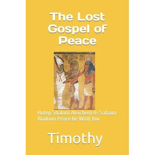 The Lost Gospel of Peace: Hotep Shalom Aleichem As Salaam Alaikum Peace Be With You