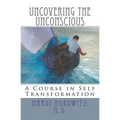 Uncovering the Unconscious: A Course in Self Transformation