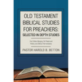 Old Testament Biblical Studies for Preachers: Selected in Depth Studies: 2Nd Edition Merging Old Testament History and Biblical Hermeneutics