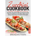 Zucchini Cookbook: Family Zucchini Recipe Book with Tasty and Easy Zucchini Recipes